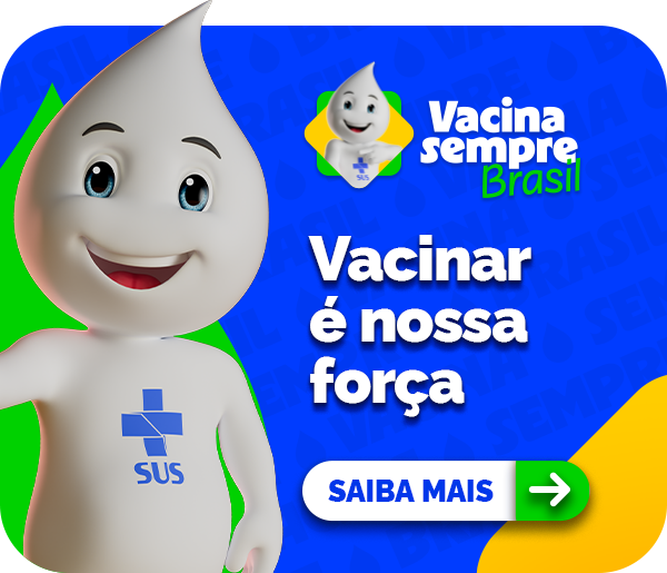 Vacina sempre Brasil - Vacinar é nossa força. Saiba mais